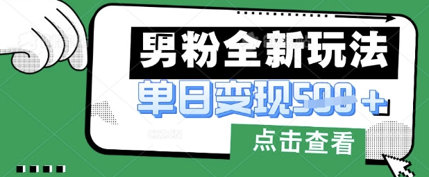 最新男粉暴力变现项目实操版教程，小白也能轻松上手，月入1w【揭秘】-副业库