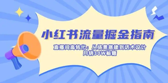 小红书流量掘金指南：直播间高转化：从场景搭建到话术设计，月销30W秘籍-副业网