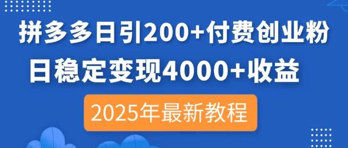 （14217期）拼多多日引200+付费创业粉，日稳定变现4000+收益，2025年最新教程-副业库