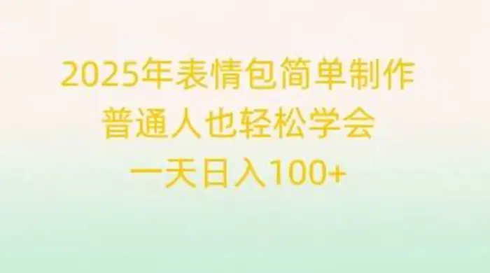 2025年表情包简单制作，普通人也轻松学会，一天日入1张-副业网