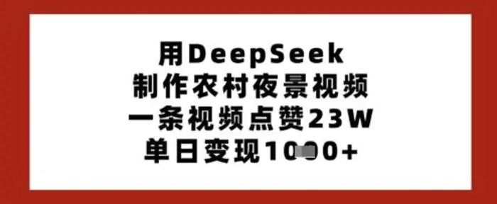 用DeepSeek制作农村夜景视频，一条视频点赞23W，单日变现多张-副业网