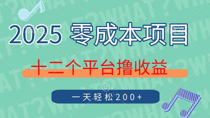 （14302期）2025年零成本项目，十二个平台撸收益，单号一天轻松200+-副业网