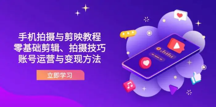 （14296期）抖音手机拍摄与剪映教程：零基础剪辑、拍摄技巧到账号运营与变现方法-副业库