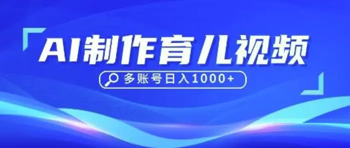 DeepSeek玩转育儿赛道，10来条视频涨粉几W，单日稳定变现1k+-副业网