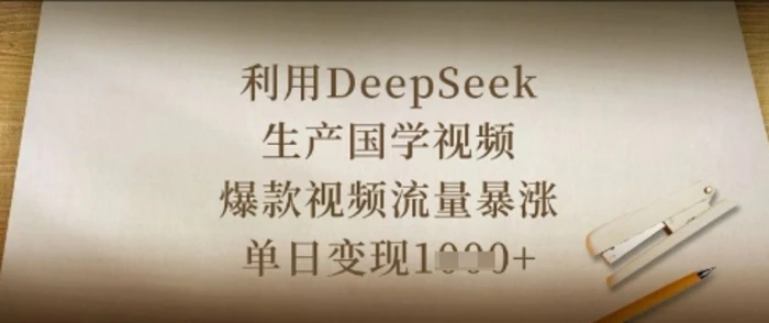 利用DeepSeek生产国学视频，爆款视频流量暴涨，单日变现数张-副业库