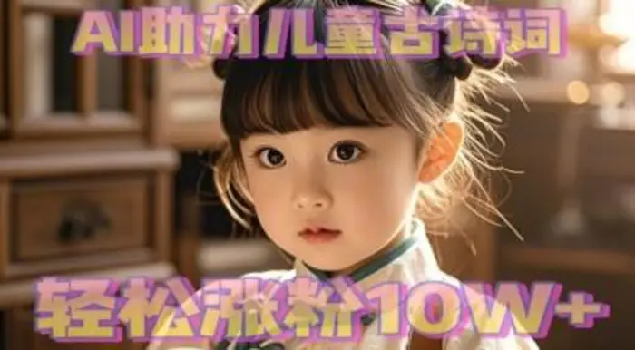 AI助力儿童古诗词，轻松涨粉10W+-副业库