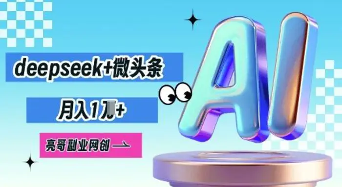 deepseek+微头条，原创图文变现，月入1W-副业库