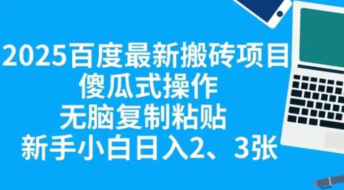 2025百度最新搬砖项目，傻瓜式操作，无脑复制粘贴，新手小白日入2张-副业库