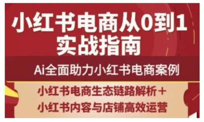 2025小红书电商全链路运营，Ai全面助力小红书电商案例-副业库