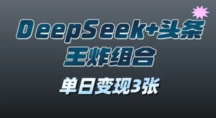 2025年DeepSeek+头条王炸组合，单日变现3张-副业库