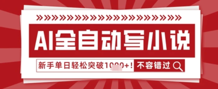 AI写小说，零基础也能日更几十万字，单日轻松突破1k-副业库