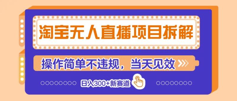 淘宝无人直播项目拆解，操作简单不违规，当天见效 日入300+新赛道-副业库