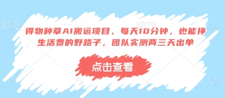 得物种草AI搬运项目，每天10分钟，也能挣生活费的野路子，团队实测两三天出单-副业库