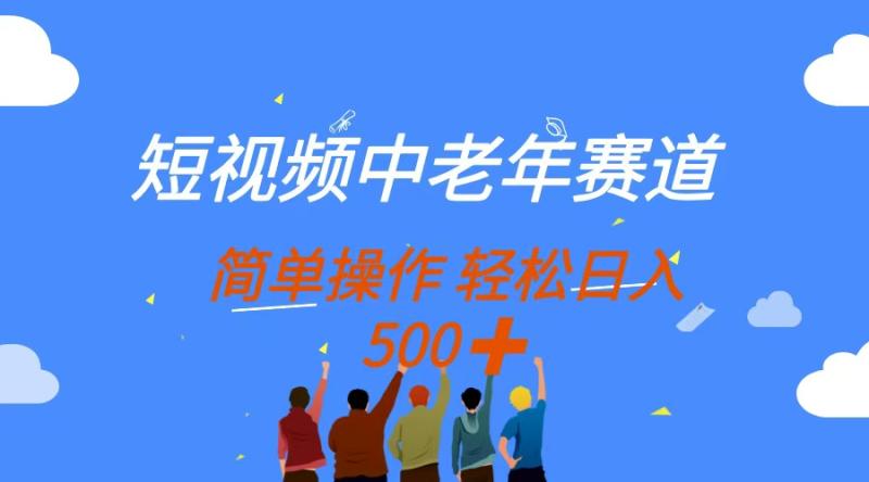（14399期）短视频中老年赛道，操作简单，多平台收益，无脑搬运日入500+-副业库