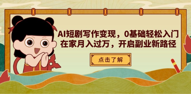 （14407期）AI短剧写作变现，0基础轻松入门，在家月入过万，开启副业新路径-副业库