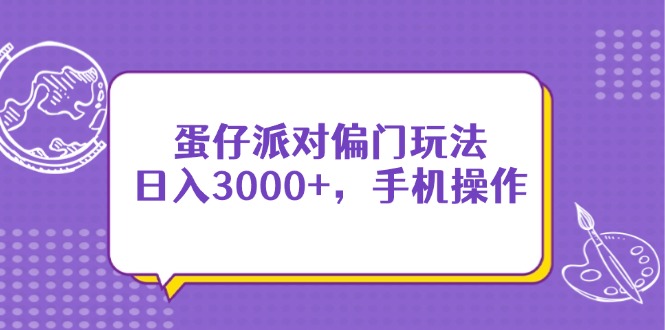 （14423期）蛋仔派对偏门玩法，日入3000+，手机操作-副业库