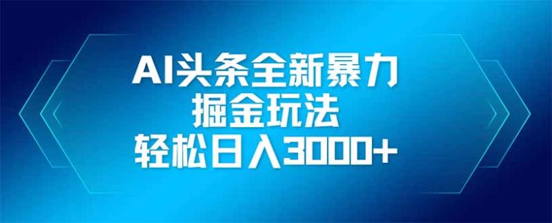 （14442期）AI头条全新暴利掘金玩法，矩阵操作，轻松日入3000+-副业库