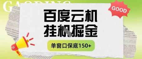 百度云机掘金项目实操课程单窗口保底5-10元月收益单窗口150+-副业库