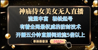 神庙侍女美女无人直播，轻松起号，有着全网最权威的防封技术，单场撸音浪1k+-副业库