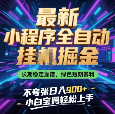 最新小程序全自动挂G掘金，长期稳定靠谱，绿色短期暴利不夸张日入9张，小白宝妈轻松上手-副业库
