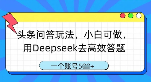 头条问答玩法，小白可做，用Deepseek去高效答题，一个账号几张-副业库