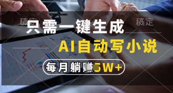 只需一键生成，AI自动写小说，实现躺着也能写作，每月收益过1w-副业库