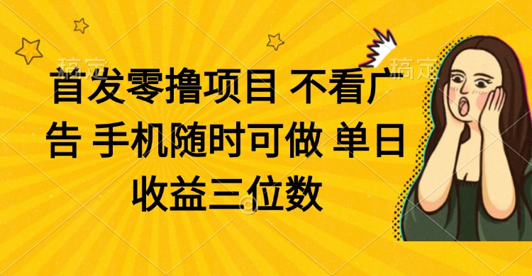（14505期）零撸项目 不看广告 手机随时可做 单日收益三位数-副业库