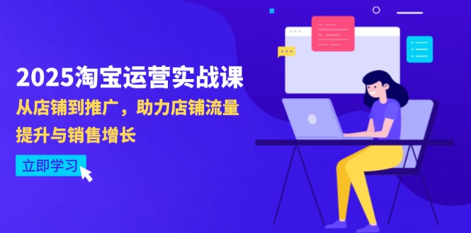 （14504期）2025淘宝运营实战课-4月更新：从店铺到推广，助力店铺流量提升与销售增长-副业库