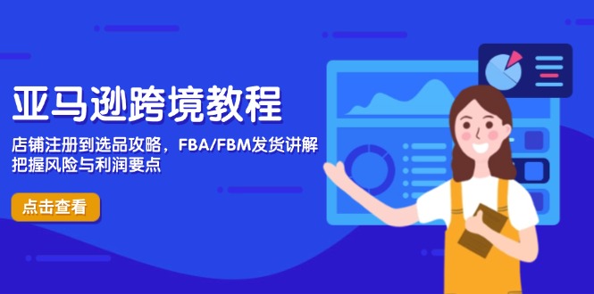 （14500期）亚马逊跨境教程，店铺注册到选品攻略，FBA/FBM发货讲解，把握风险与利润-副业库