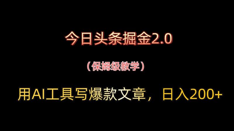 今日头条掘金2.0，用AI工具写爆款文章，日入200+-副业网