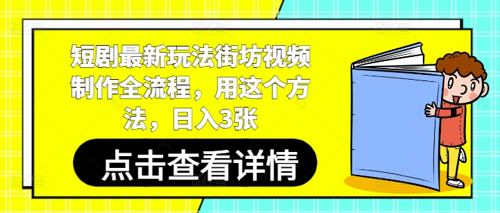 短剧最新玩法街坊视频制作全流程，用这个方法，日入3张-副业库