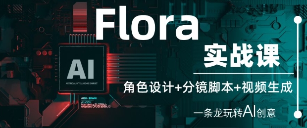 Flora实战课：角色设计+分镜脚本+视频生成，一条龙玩转AI创意-副业库