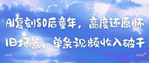 AI复刻80后童年，高度还原怀旧场景，单条视频收入几张-副业网