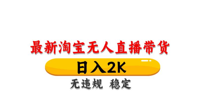 淘宝无人直播带货，日入2K，独家技术，无违规无封号，长期稳定，操作简单【揭秘】-副业库