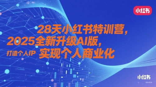 28天小红书特训营，2025全新升级AI版，打造个人IP，实现个人商业化-副业库
