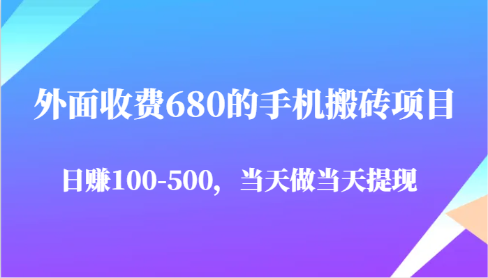 外面收费680的手机搬砖项目，日赚100-500完全没有问题，当天做当天提现-副业网