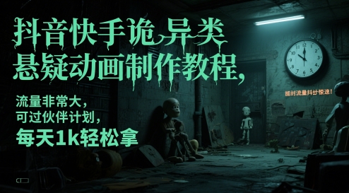 抖音快手诡异类悬疑动画制作教程,流量非常大,可过伙伴计划,每天1k轻松拿-副业网