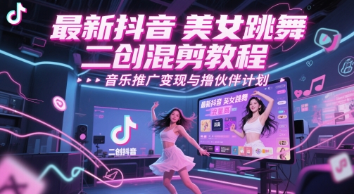 最新抖音美女跳舞二创混剪教程,流量高,音乐推广变现与撸伙伴计划-副业网