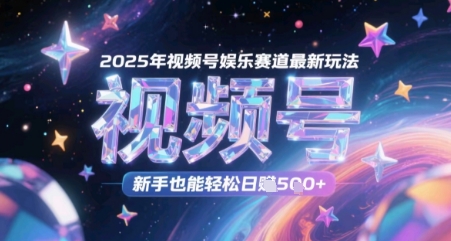 2025年视频号娱乐赛道最新玩法，新手也能轻松日入几张-副业库