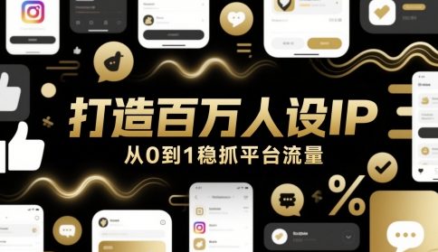打造百万人设IP，从0到1稳抓平台流量-副业库