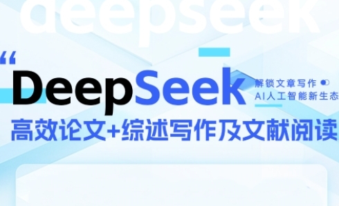 DeepSeek论文写作实战营，助力快速产出高质量论文与综述，突破学术创作瓶颈-副业库