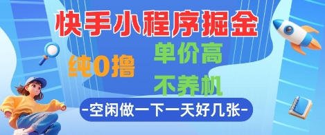 快手小程序掘金，纯0撸，单价高不养机 利用空闲时间做一做，一天好几张-副业库