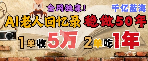 AI帮老人写回忆录，可以稳做50年的蓝海赛道，一单收2-3W，2单吃一年，长久可持续-副业库