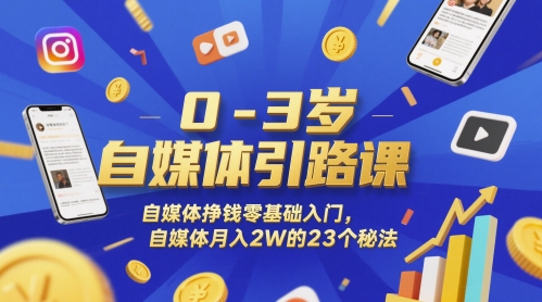 0-3岁自媒体引路课，自媒体挣钱零基础入门，自媒体月入2W的23个秘法-副业库