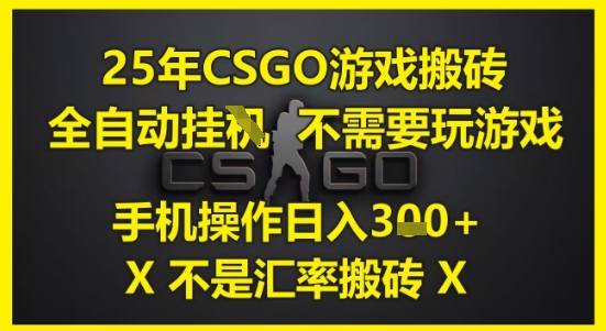 25年CSGO游戏搬砖，全自动运行，不需要玩游戏，手机操作日入3张(不是汇率搬砖)-副业网
