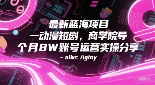 最新蓝海项目动漫短剧，商学院导师单抖音号一个月8W账号运营实操分享-副业网