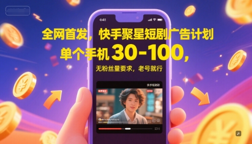 全网首发，快手聚星短剧广告计划，单个手机30-100，无粉丝量要求，老号就行-副业库