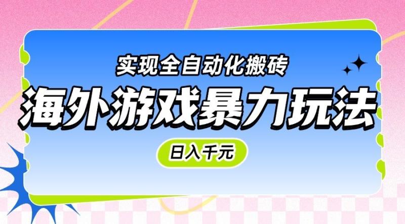 海外游戏暴力玩法，日入千元，实现全自动化搬砖-副业库