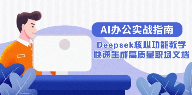 AI办公实战指南：Deepsek核心功能教学，快速生成高质量职场文档-副业库