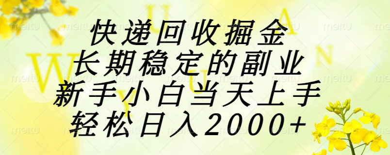 快递回收掘金，长期稳定的副业，新手小白当天上手，轻松日入2000+-副业库